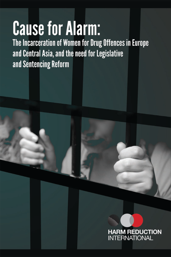 Cause For Alarm: The Incarceration Of Women For Drug Offences In Europe And Central Asia, And The Need For Legislative And Sentencing Reform