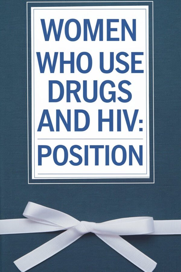 Women Who Use Drugs And HIV: Position Statement