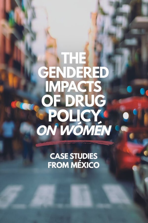 The Gendered Impacts Of Drug Policy On Women: Case Studies From Mexico