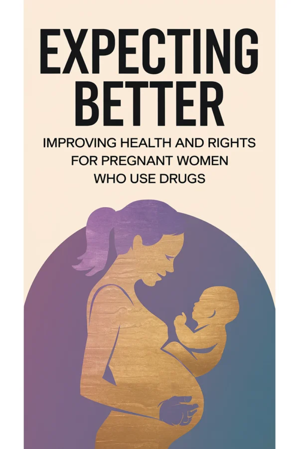 Expecting Better: Improving Health And Rights For Pregnant Women Who Use Drugs