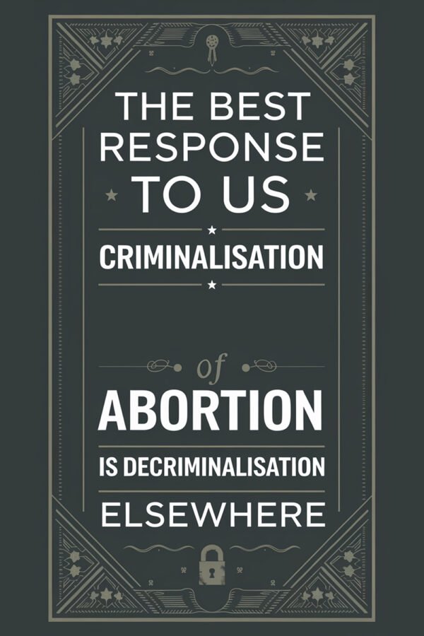 The Best Response To Us Criminalisation Of Abortion Is Decriminalisation Elsewhere