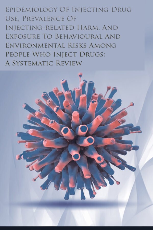 Epidemiology Of Injecting Drug Use, Prevalence Of Injecting-related Harm, And Exposure To Behavioural And Environmental Risks Among People Who Inject Drugs: A Systematic Review