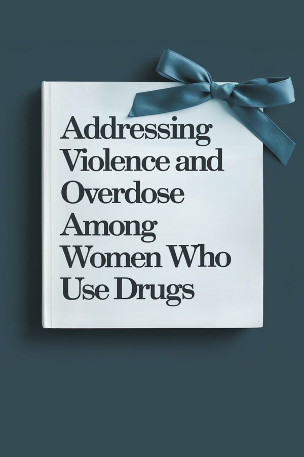 Addressing Violence And Overdose Among Women Who Use Drugs