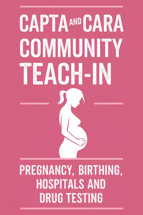 Capta And Cara Community Teach-in: Pregnancy, Birthing, Hospitals And Drug Testing.