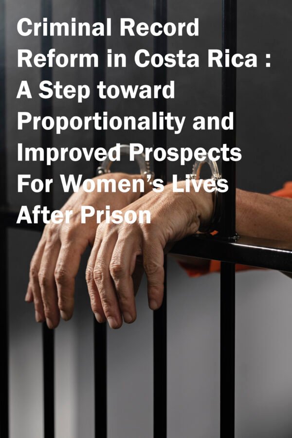 Criminal record reform in Costa Rica: A step toward proportionality and improved prospects for women’s lives after prison