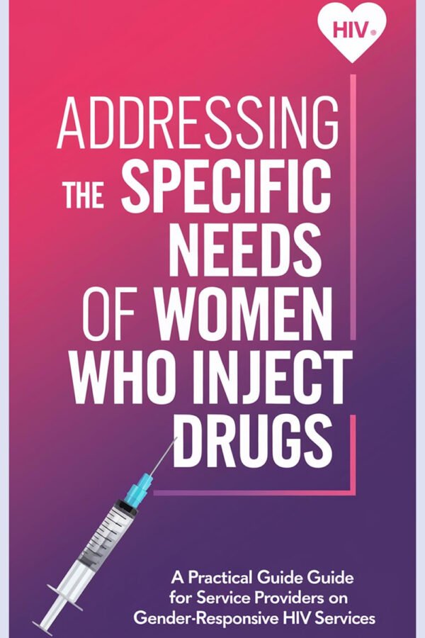 Addressing The Specific Needs Of Women Who Inject Drugs Practical Guide For Service Providers On Gender-responsive Hiv Services