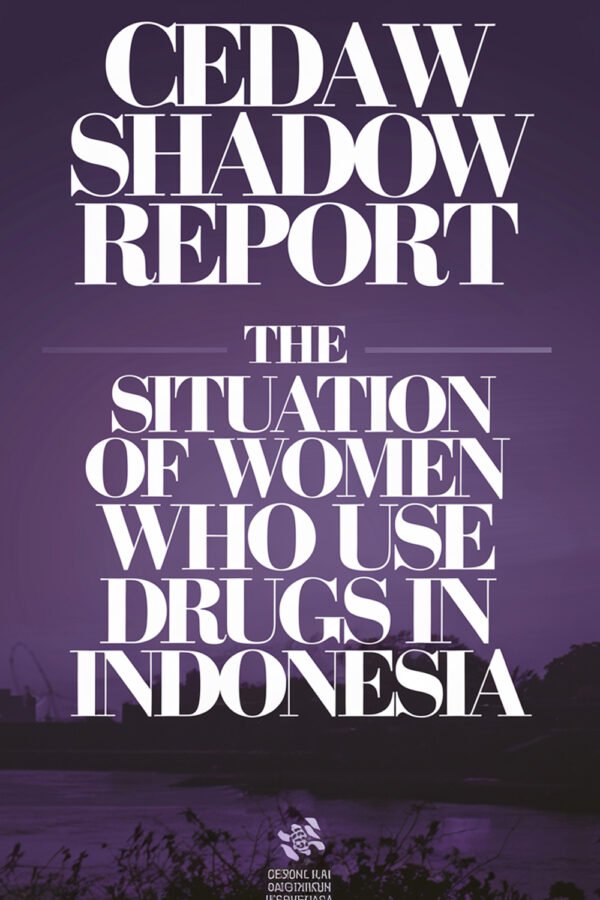 Cedaw Shadow Report – The Situation Of Women Who Use Drugs In Indonesia.